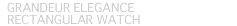 GRANDEUR ELEGANCE Rectangular Watch
